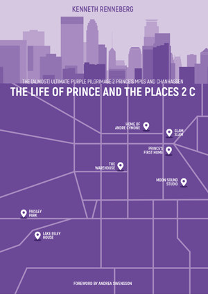 The (Almost) Ultimate Pilgrimage 2 Prince's MPLS and Chanhassen / The Life of Prince and the Places 2C - A book by Kenneth Renneberg / Foreword by Andrea Swensson
